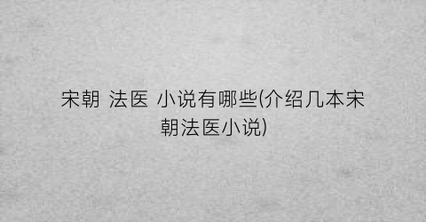 宋朝 法医 小说有哪些(介绍几本宋朝法医小说)